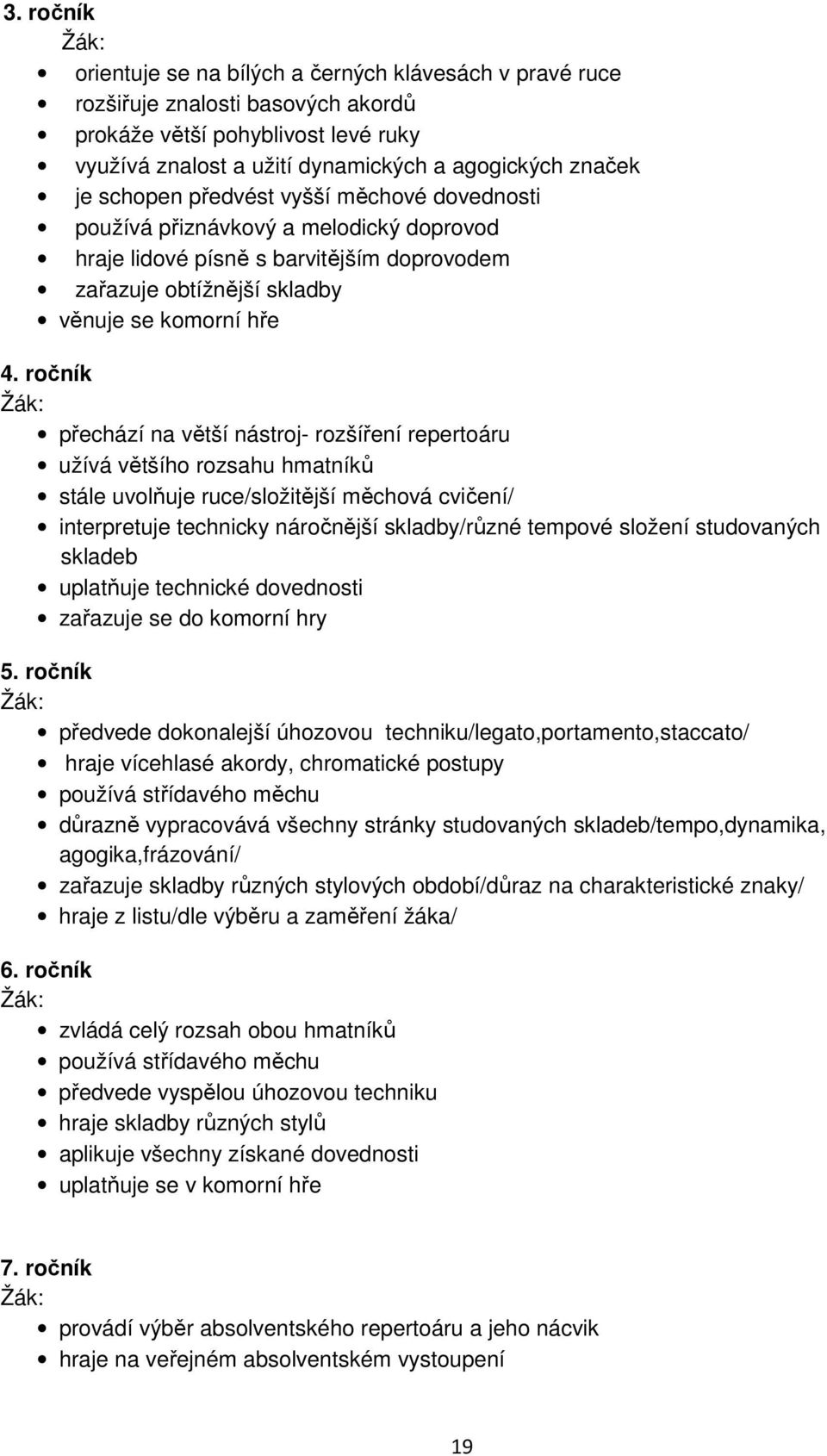 ročník přechází na větší nástroj- rozšíření repertoáru užívá většího rozsahu hmatníků stále uvolňuje ruce/složitější měchová cvičení/ interpretuje technicky náročnější skladby/různé tempové složení