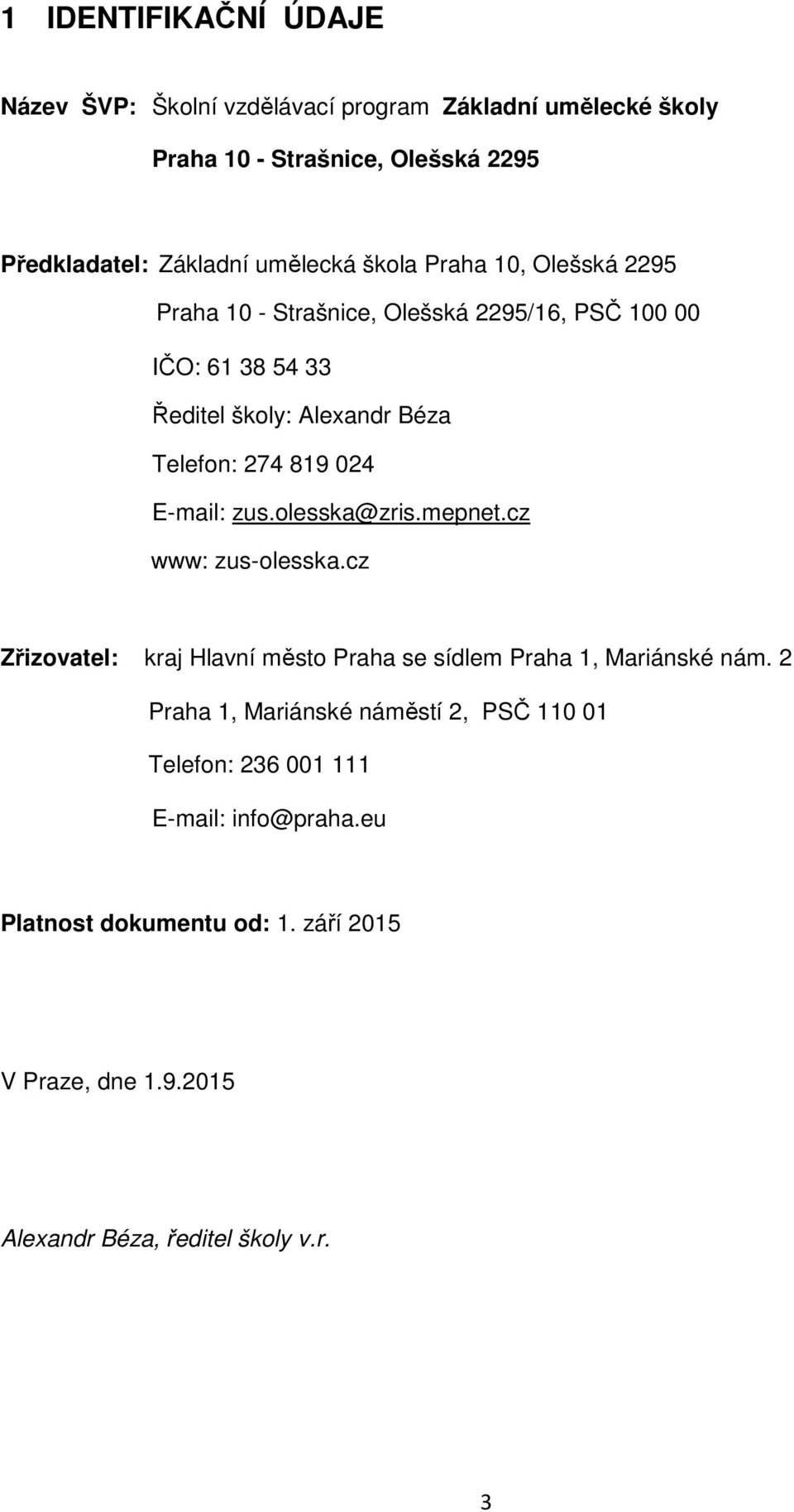 E-mail: zus.olesska@zris.mepnet.cz www: zus-olesska.cz Zřizovatel: kraj Hlavní město Praha se sídlem Praha 1, Mariánské nám.