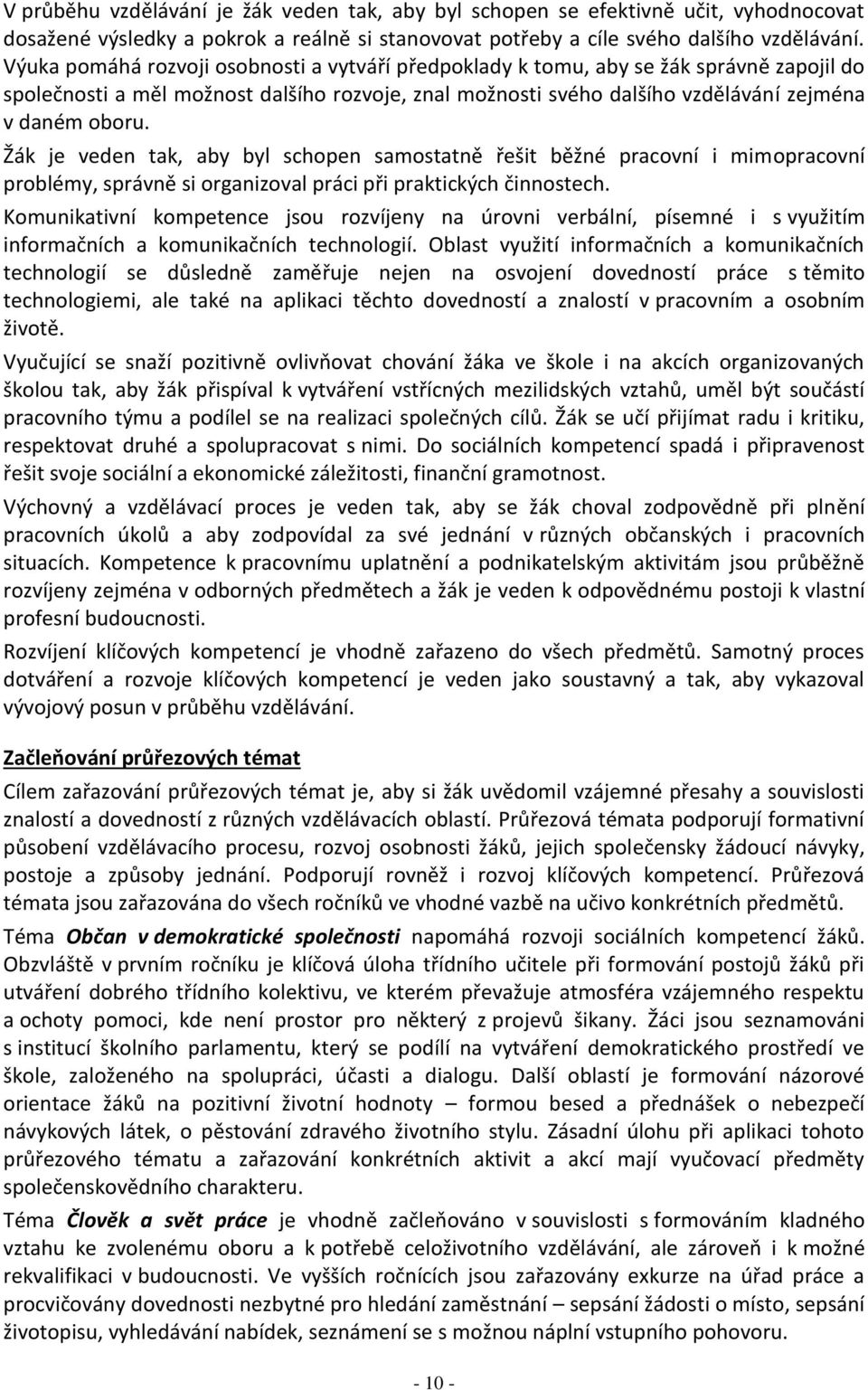 Žák je veden tak, aby byl schopen samostatně řešit běžné pracovní i mimopracovní problémy, správně si organizoval práci při praktických činnostech.