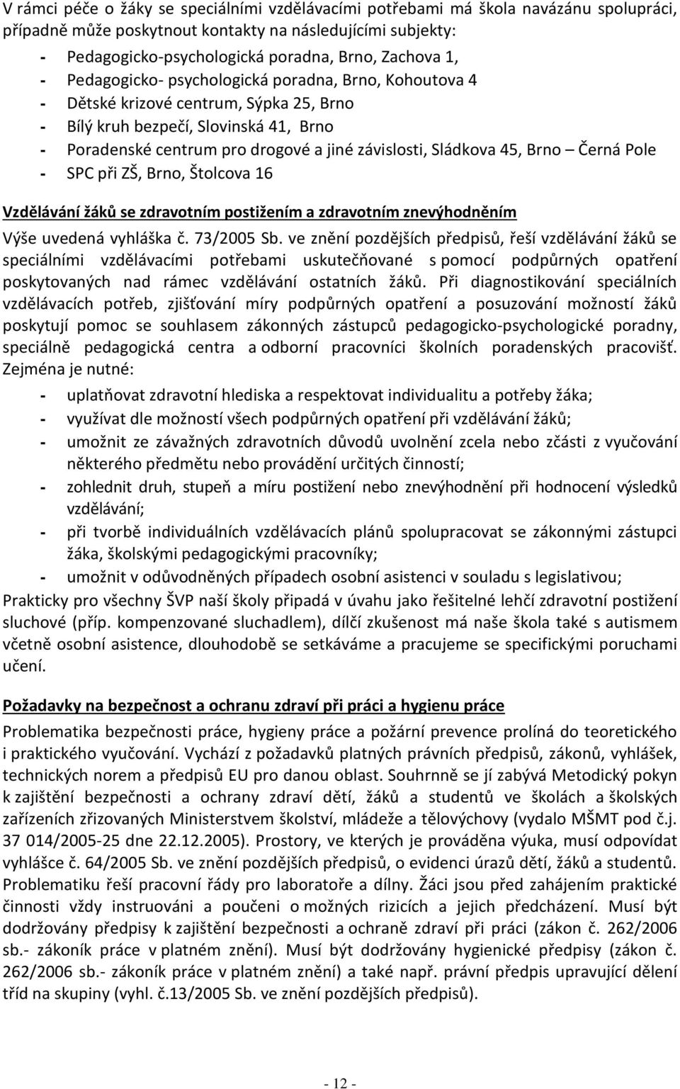 Sládkova 45, Brno Černá Pole - SPC při ZŠ, Brno, Štolcova 16 Vzdělávání žáků se zdravotním postižením a zdravotním znevýhodněním Výše uvedená vyhláška č. 73/2005 Sb.