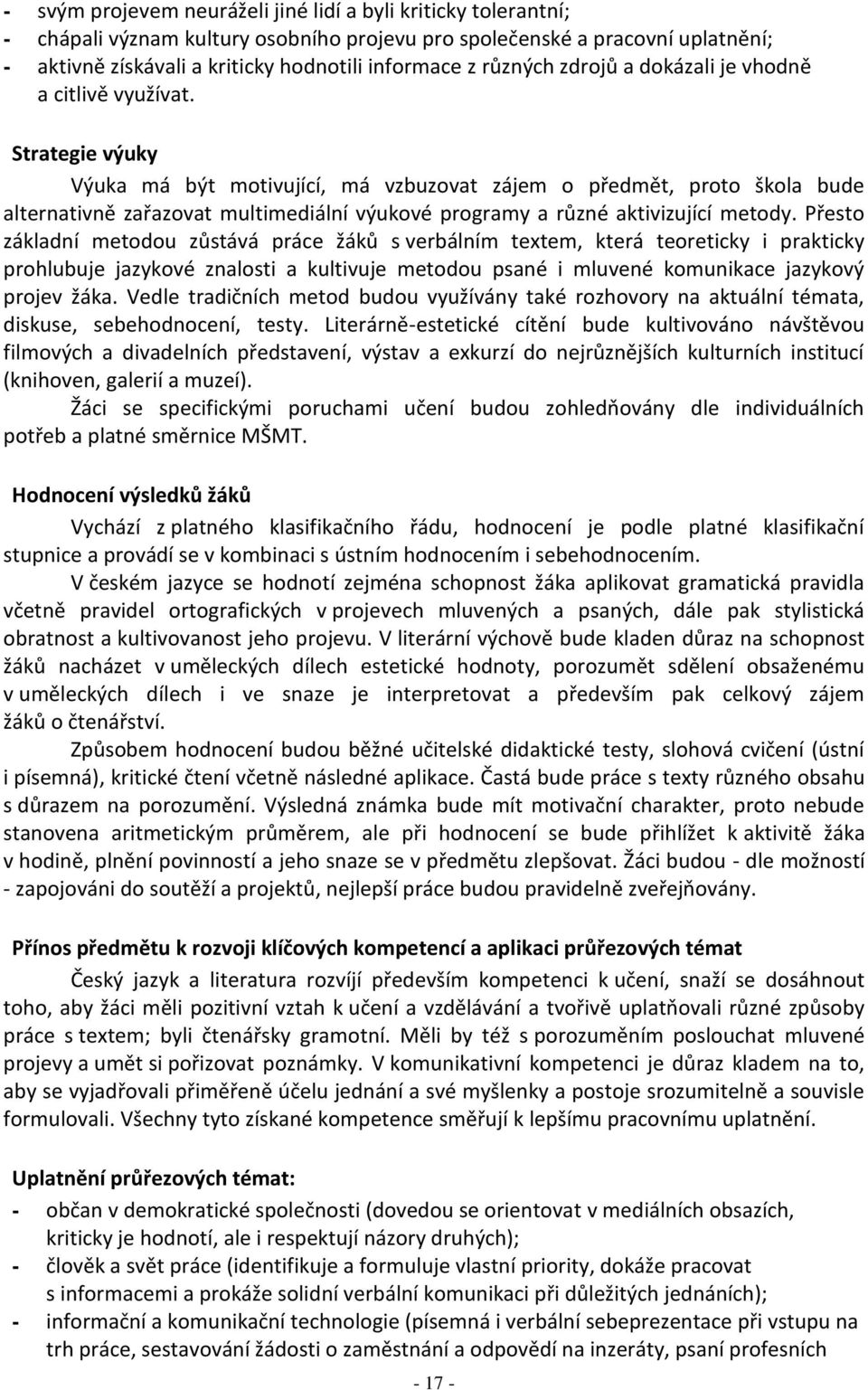 Strategie výuky Výuka má být motivující, má vzbuzovat zájem o předmět, proto škola bude alternativně zařazovat multimediální výukové programy a různé aktivizující metody.