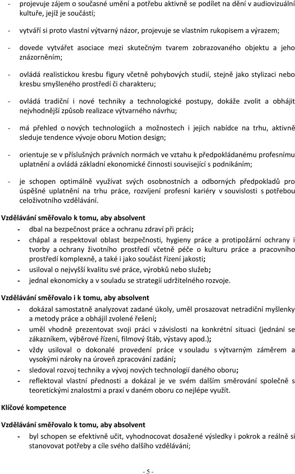 smyšleného prostředí či charakteru; - ovládá tradiční i nové techniky a technologické postupy, dokáže zvolit a obhájit nejvhodnější způsob realizace výtvarného návrhu; - má přehled o nových