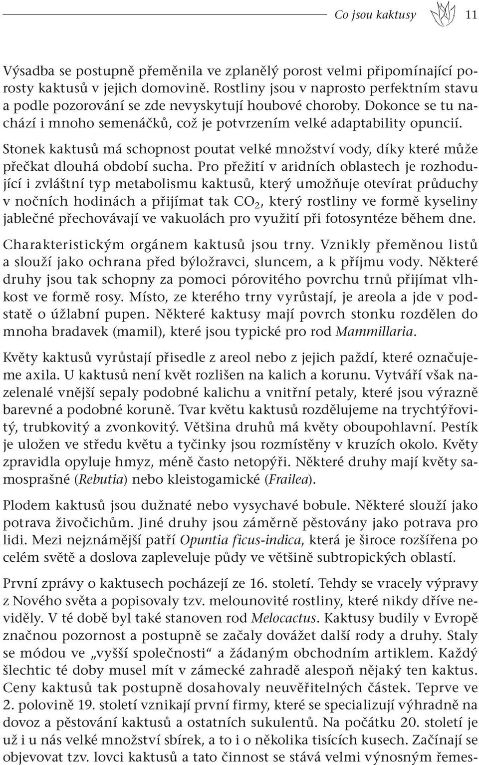 Stonek kaktusů má schopnost poutat velké množství vody, díky které může přečkat dlouhá období sucha.
