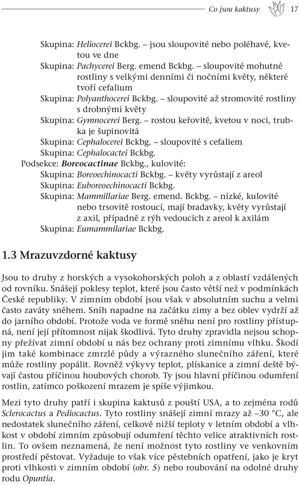 rostou keřovitě, kvetou v noci, trubka je šupinovitá Skupina: Cephalocerei Bckbg. sloupovité s cefaliem Skupina: Cephalocactei Bckbg. Podsekce: Boreocactinae Bckbg.