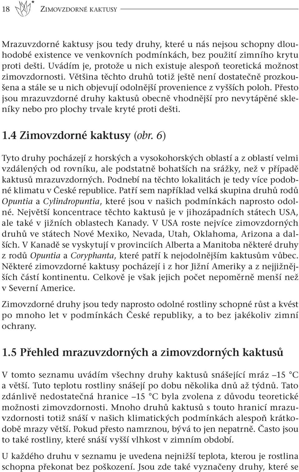 Většina těchto druhů totiž ještě není dostatečně prozkoušena a stále se u nich objevují odolnější provenience z vyšších poloh.