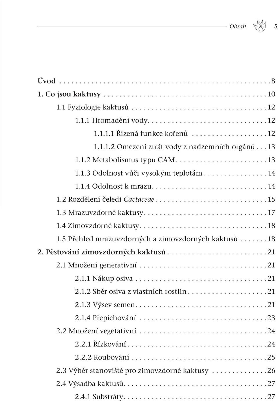 ............... 14 1.1.4 Odolnost k mrazu............................. 14 1.2 Rozdělení čeledi Cactaceae............................ 15 1.3 Mrazuvzdorné kaktusy............................... 17 1.