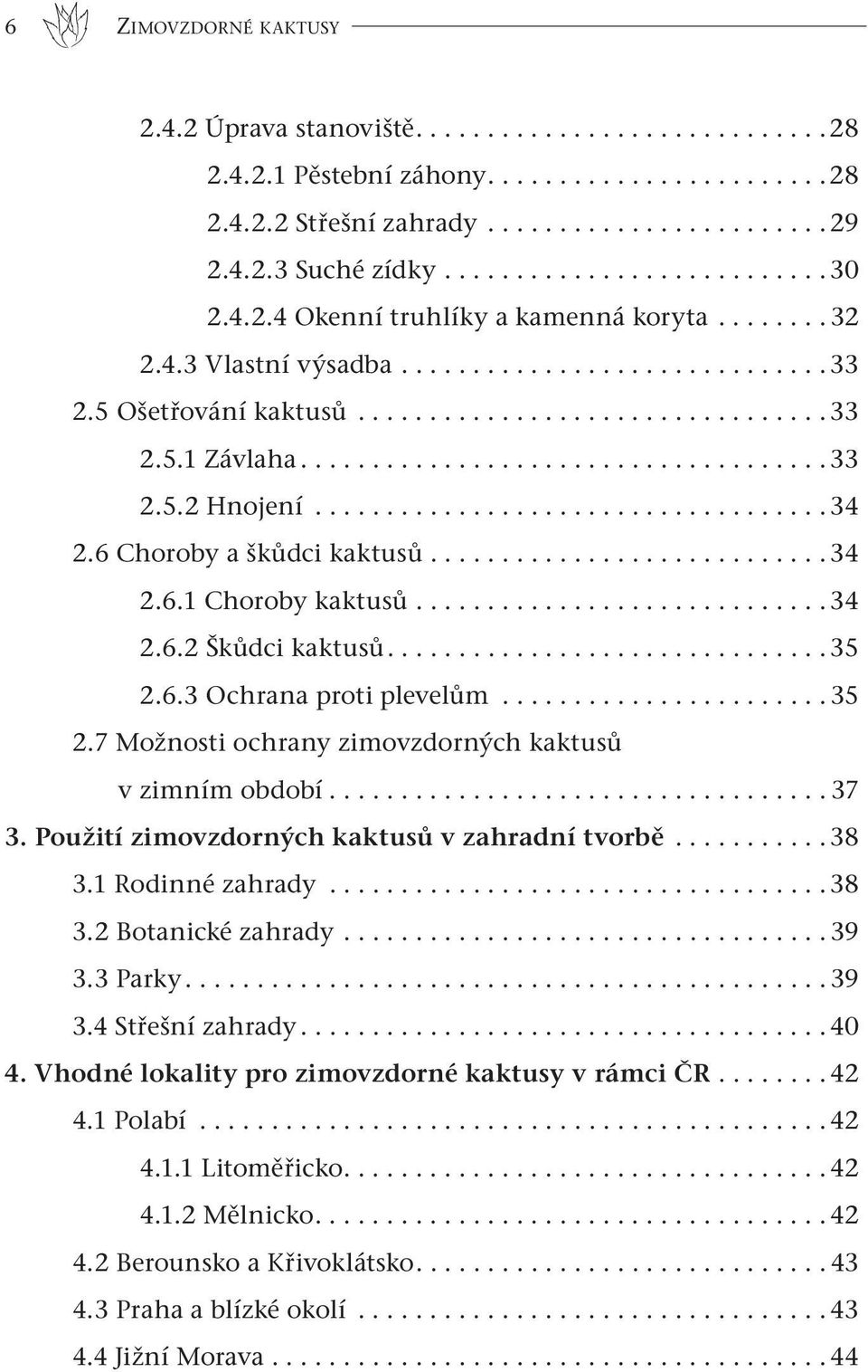 .................................... 33 2.5.2 Hnojení.................................... 34 2.6 Choroby a škůdci kaktusů............................ 34 2.6.1 Choroby kaktusů............................. 34 2.6.2 Škůdci kaktusů.