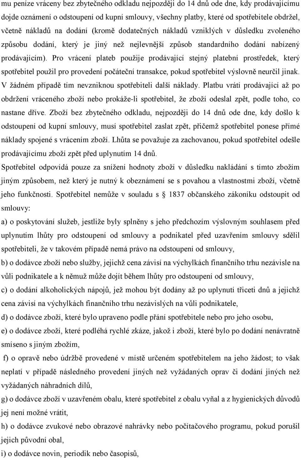 Pro vrácení plateb použije prodávající stejný platební prostředek, který spotřebitel použil pro provedení počáteční transakce, pokud spotřebitel výslovně neurčil jinak.