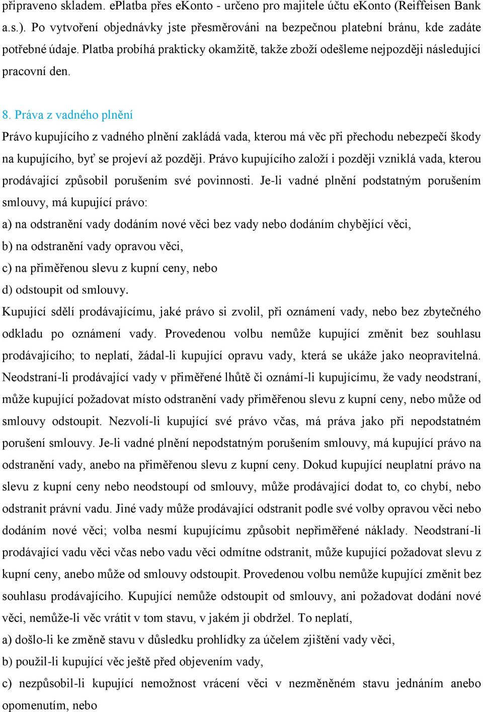 Práva z vadného plnění Právo kupujícího z vadného plnění zakládá vada, kterou má věc při přechodu nebezpečí škody na kupujícího, byť se projeví až později.