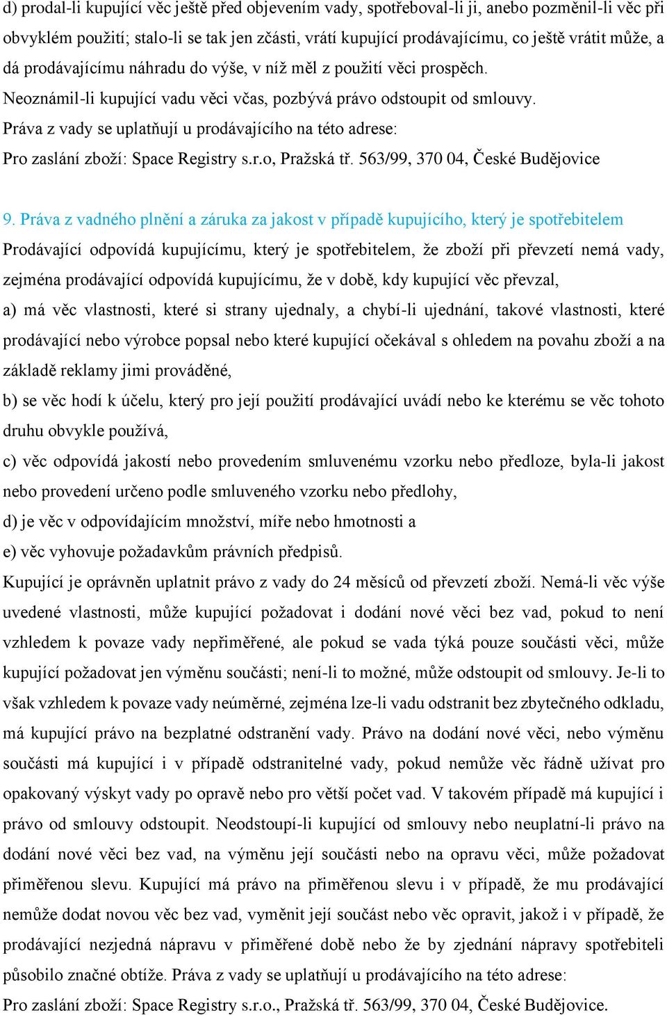 Práva z vady se uplatňují u prodávajícího na této adrese: Pro zaslání zboží: Space Registry s.r.o, Pražská tř. 563/99, 370 04, České Budějovice 9.