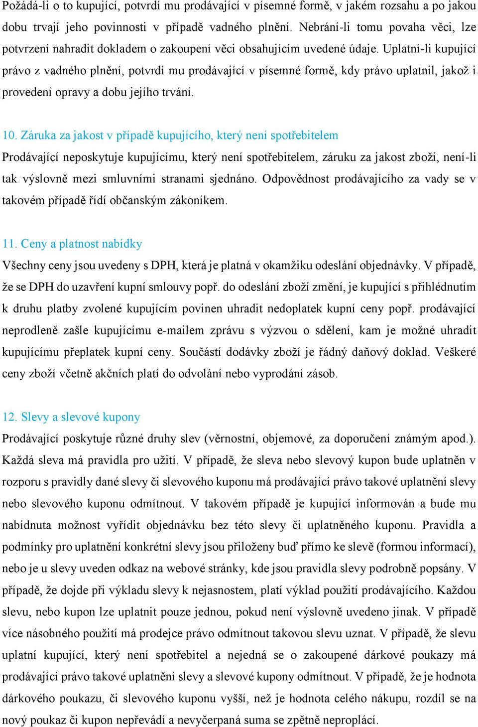 Uplatní-li kupující právo z vadného plnění, potvrdí mu prodávající v písemné formě, kdy právo uplatnil, jakož i provedení opravy a dobu jejího trvání. 10.