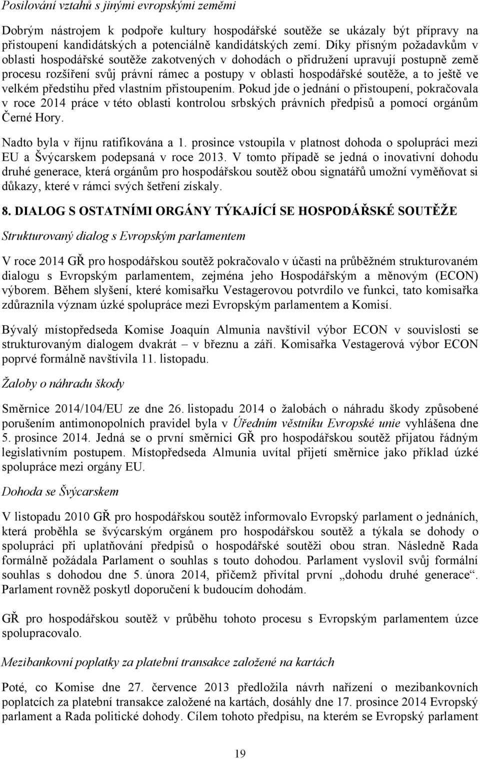 ještě ve velkém předstihu před vlastním přistoupením. Pokud jde o jednání o přistoupení, pokračovala v roce 2014 práce v této oblasti kontrolou srbských právních předpisů a pomocí orgánům Černé Hory.