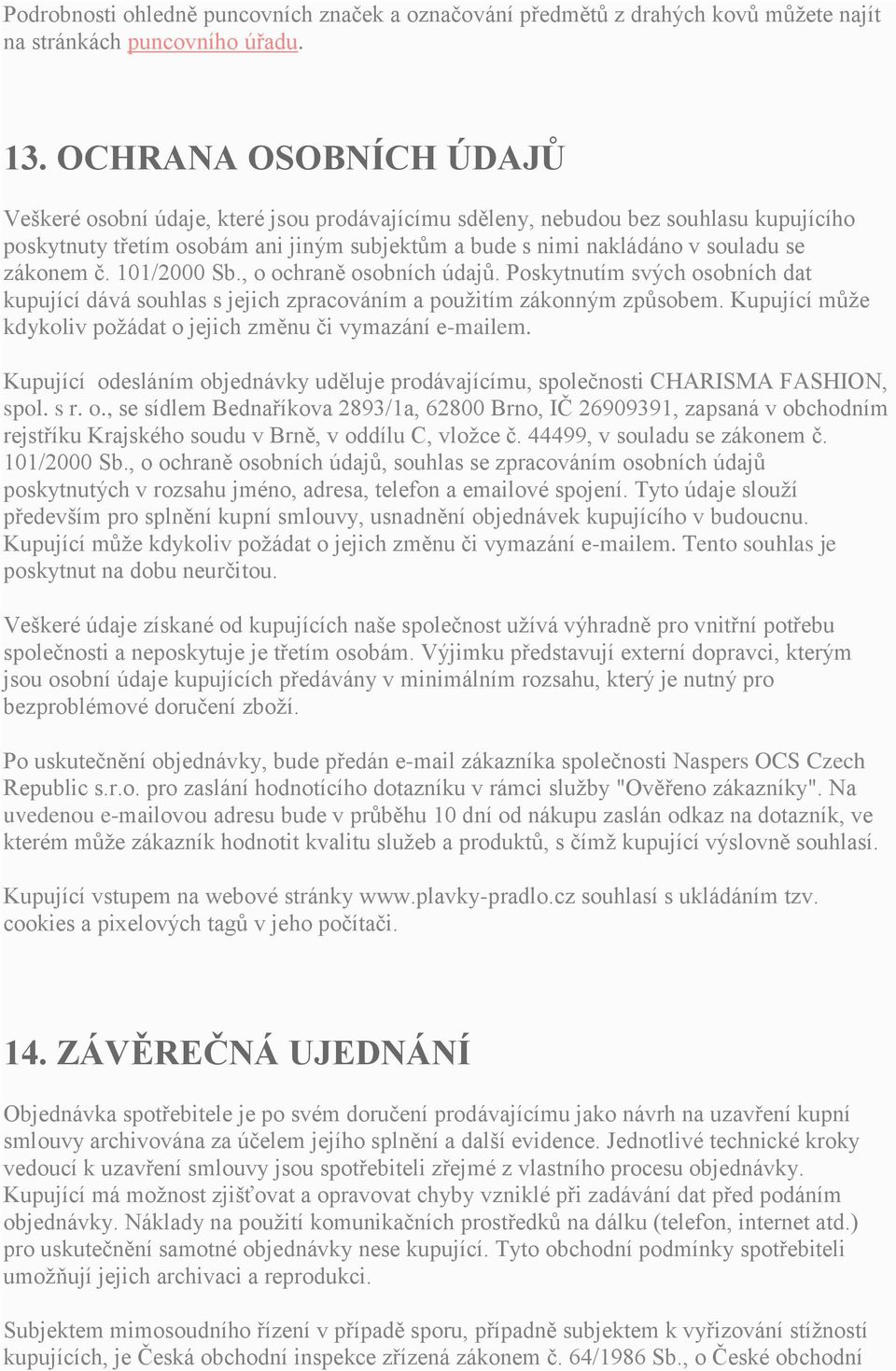 zákonem č. 101/2000 Sb., o ochraně osobních údajů. Poskytnutím svých osobních dat kupující dává souhlas s jejich zpracováním a použitím zákonným způsobem.