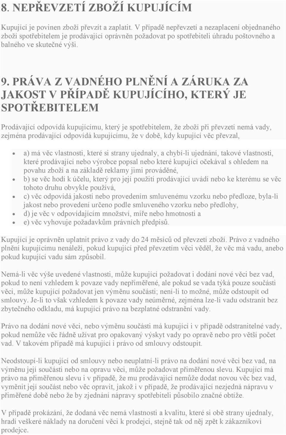 PRÁVA Z VADNÉHO PLNĚNÍ A ZÁRUKA ZA JAKOST V PŘÍPADĚ KUPUJÍCÍHO, KTERÝ JE SPOTŘEBITELEM Prodávající odpovídá kupujícímu, který je spotřebitelem, že zboží při převzetí nemá vady, zejména prodávající