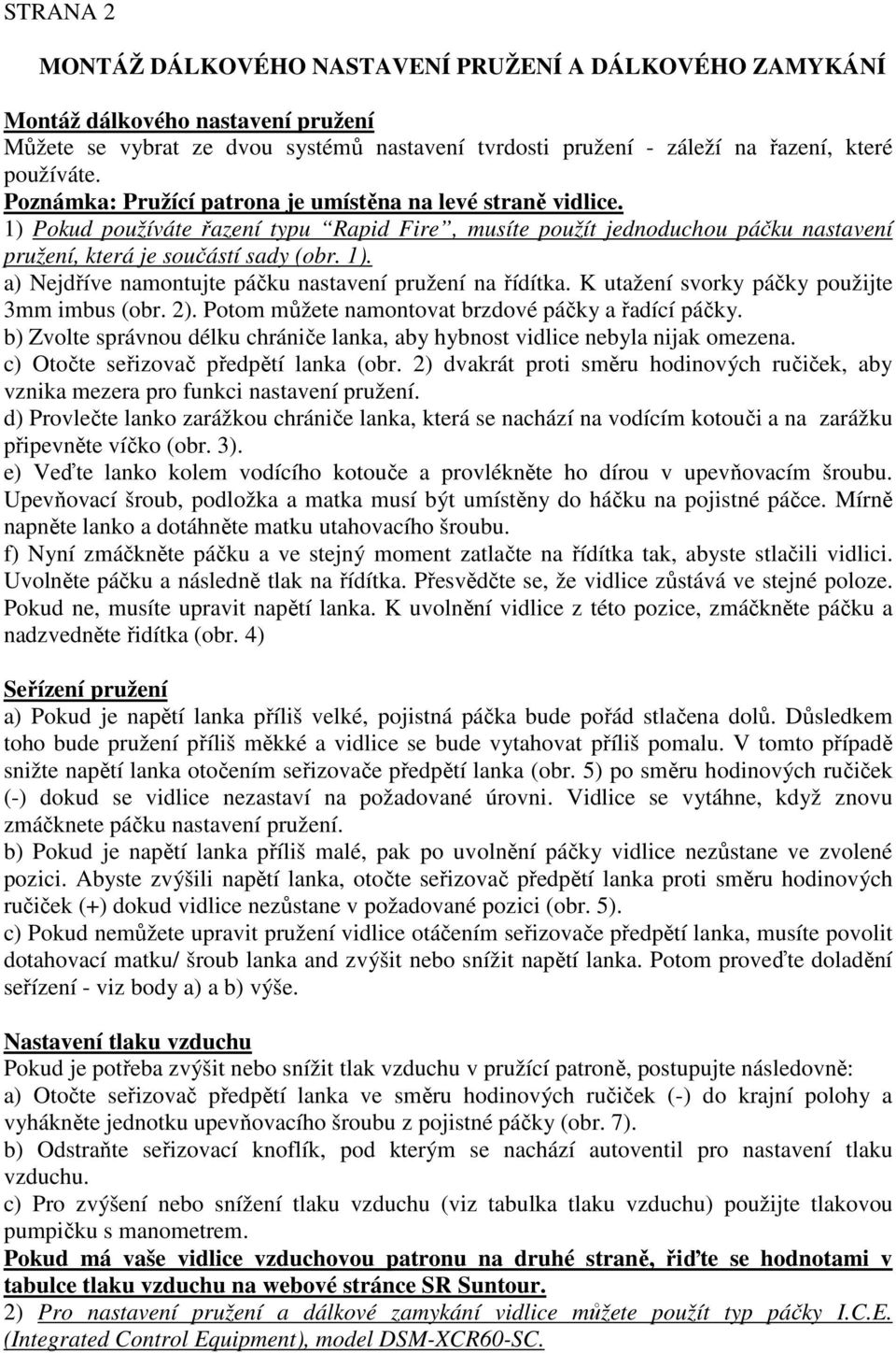 K utažení svorky páčky použijte 3mm imbus (obr. 2). Potom můžete namontovat brzdové páčky a řadící páčky. b) Zvolte správnou délku chrániče lanka, aby hybnost vidlice nebyla nijak omezena.