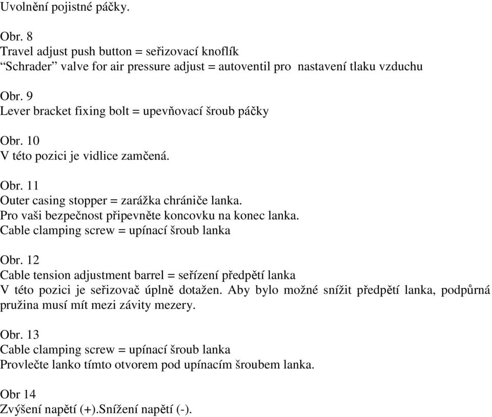 Pro vaši bezpečnost připevněte koncovku na konec lanka. Cable clamping screw = upínací šroub lanka Obr.