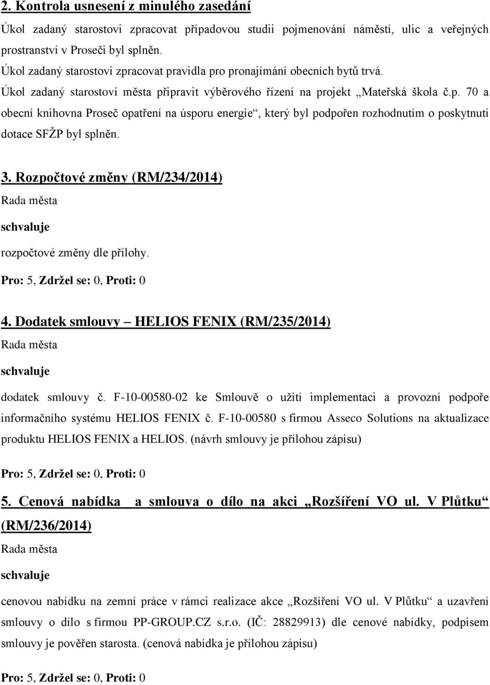 3. Rozpočtové změny (RM/234/2014) rozpočtové změny dle přílohy. 4. Dodatek smlouvy HELIOS FENIX (RM/235/2014) dodatek smlouvy č.