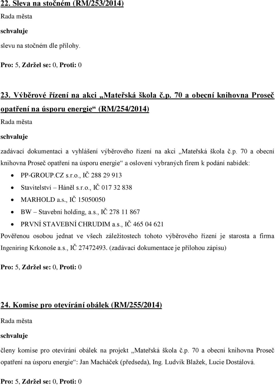p. 70 a obecní knihovna Proseč opatření na úsporu energie a oslovení vybraných firem k podání nabídek: PP-GROUP.CZ s.r.o., IČ 288 29 913 Stavitelství Háněl s.r.o., IČ 017 32 838 MARHOLD a.s., IČ 15050050 BW Stavební holding, a.