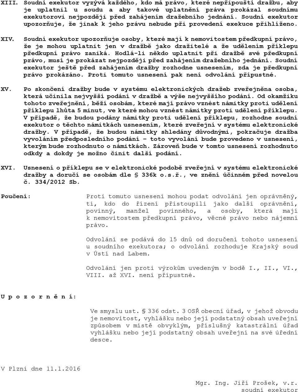 Soudní exekutor upozorňuje osoby, které mají k nemovitostem předkupní právo, že je mohou uplatnit jen v dražbě jako dražitelé a že udělením příklepu předkupní právo zaniká.