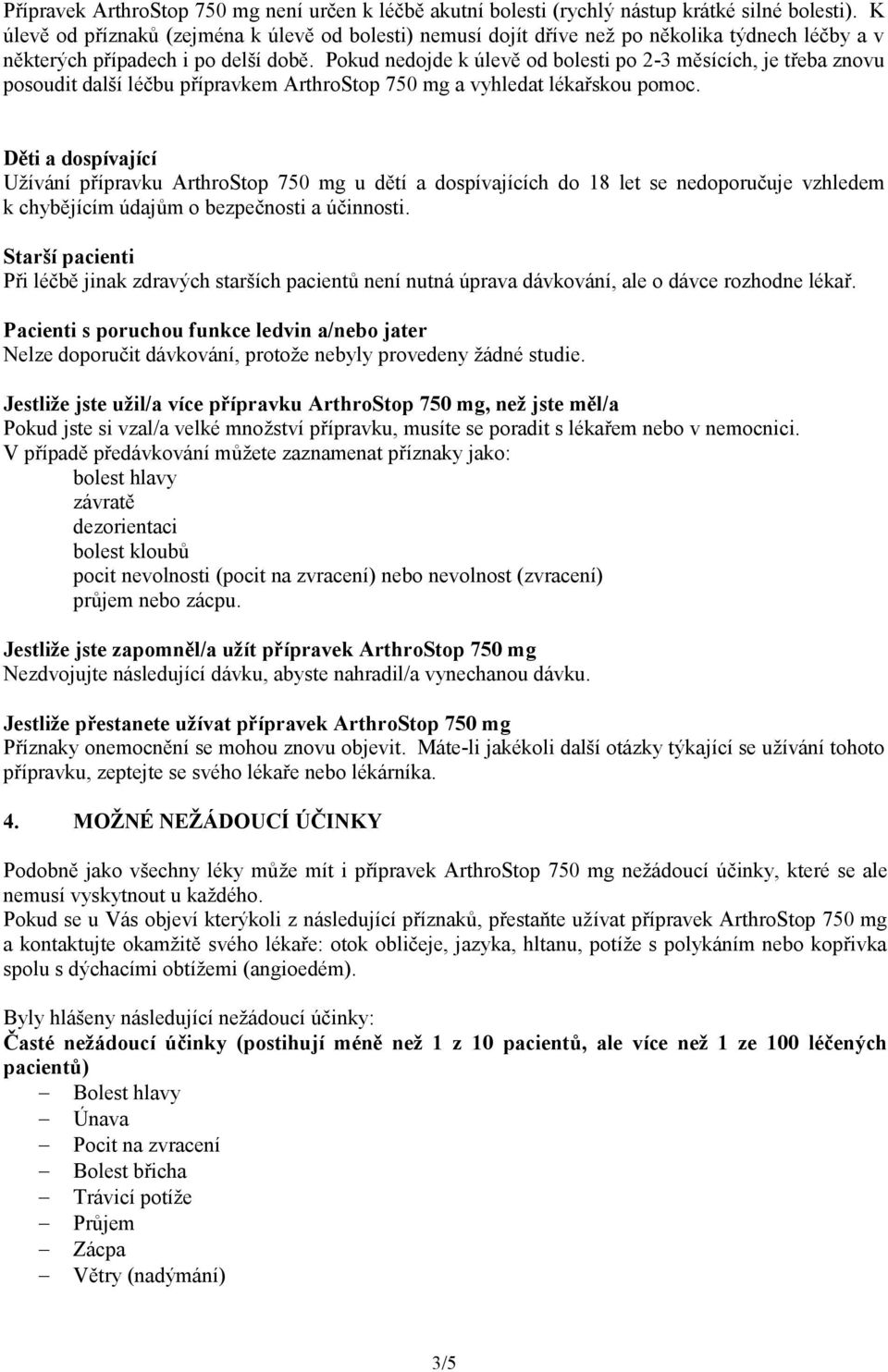 Pokud nedojde k úlevě od bolesti po 2-3 měsících, je třeba znovu posoudit další léčbu přípravkem ArthroStop 750 mg a vyhledat lékařskou pomoc.