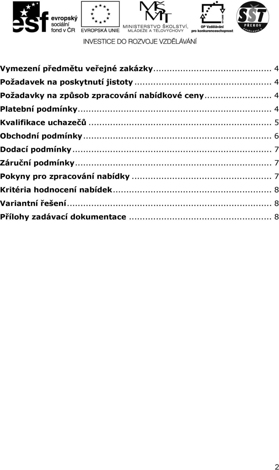 .. 4 Kvalifikace uchazečů... 5 Obchodní podmínky... 6 Dodací podmínky... 7 Záruční podmínky.