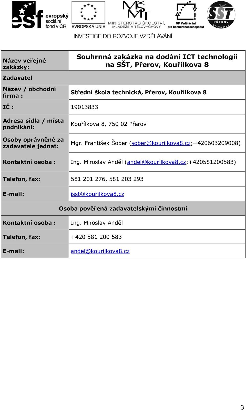 František Šober (sober@kourilkova8.cz;+420603209008) Kontaktní osoba : Ing. Miroslav Anděl (andel@kourilkova8.