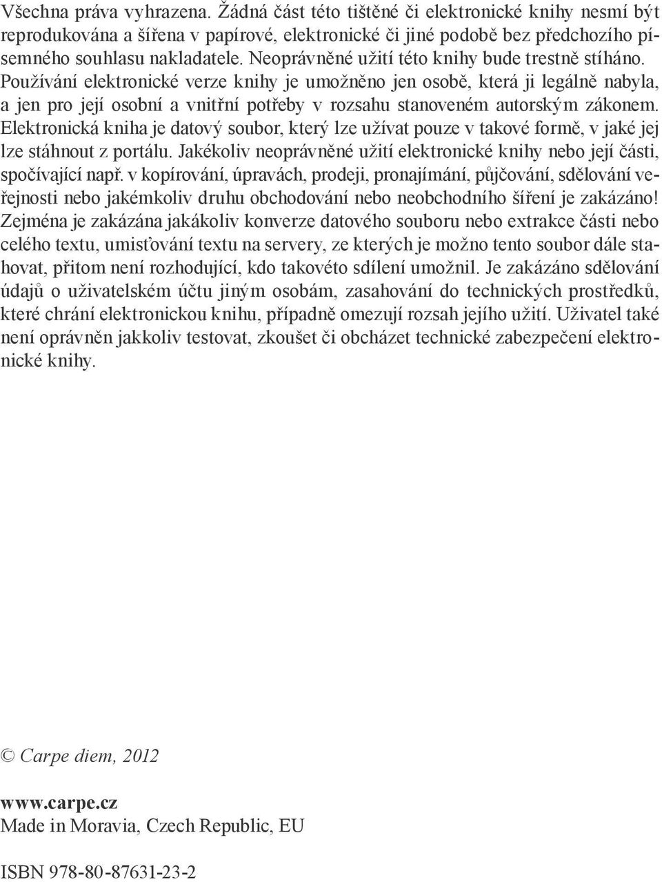 Používání elektronické verze knihy je umožněno jen osobě, která ji legálně nabyla, a jen pro její osobní a vnitřní potřeby v rozsahu stanoveném autorským zákonem.