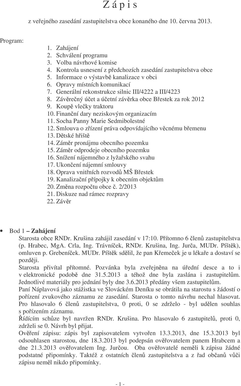 Závrený úet a úetní závrka obce Bestek za rok 2012 9. Koup vleky traktoru 10. Finanní dary neziskovým organizacím 11. Socha Panny Marie Sedmibolestné 12.