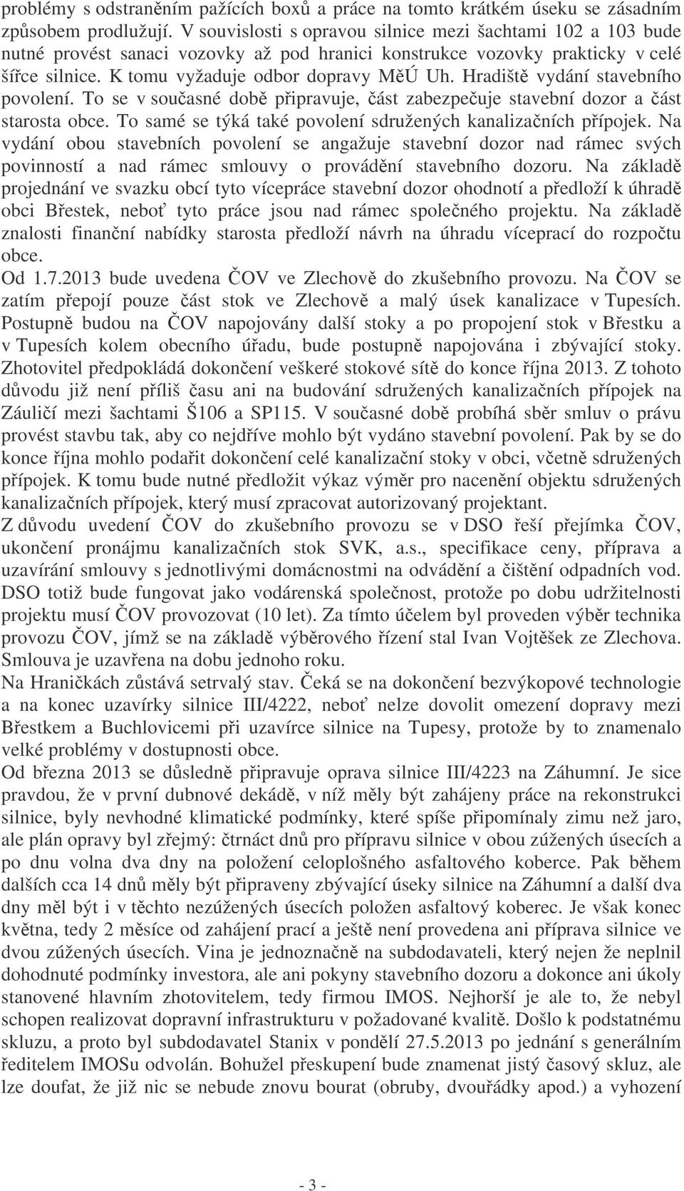 Hradišt vydání stavebního povolení. To se v souasné dob pipravuje, ást zabezpeuje stavební dozor a ást starosta obce. To samé se týká také povolení sdružených kanalizaních pípojek.