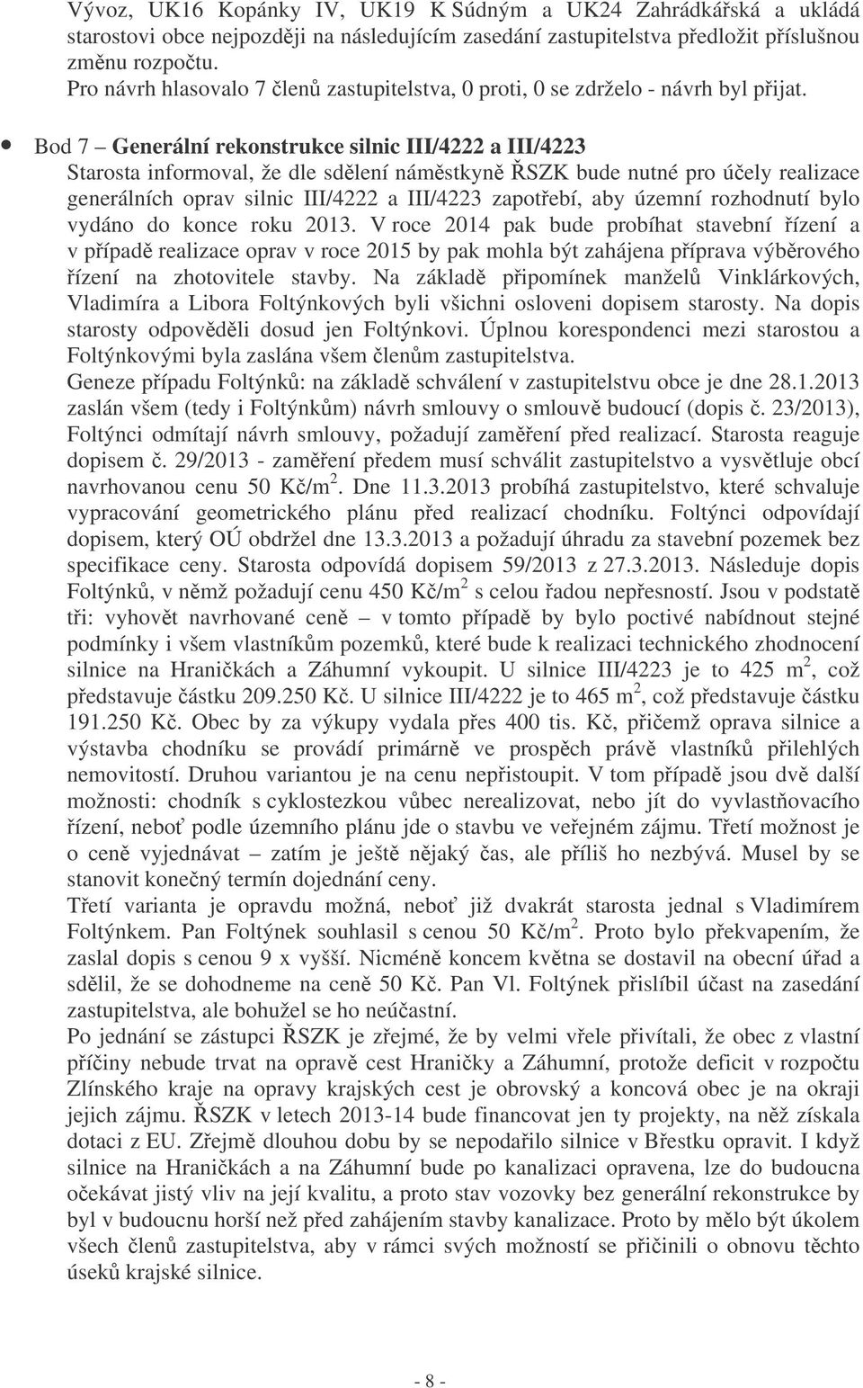 Bod 7 Generální rekonstrukce silnic III/4222 a III/4223 Starosta informoval, že dle sdlení námstkyn SZK bude nutné pro úely realizace generálních oprav silnic III/4222 a III/4223 zapotebí, aby územní