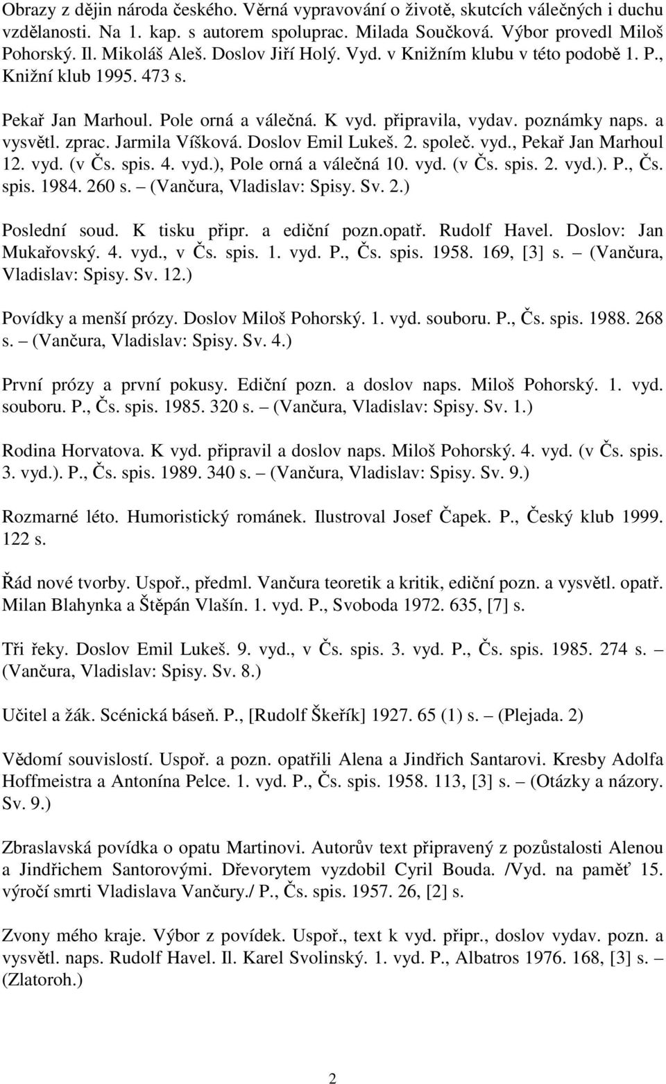 Doslov Emil Lukeš. 2. společ. vyd., Pekař Jan Marhoul 12. vyd. (v Čs. spis. 4. vyd.), Pole orná a válečná 10. vyd. (v Čs. spis. 2. vyd.). P., Čs. spis. 1984. 260 s. (Vančura, Vladislav: Spisy. Sv. 2.) Poslední soud.