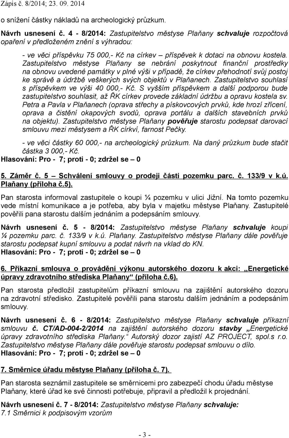 Zastupitelstvo městyse Plaňany se nebrání poskytnout finanční prostředky na obnovu uvedené památky v plné výši v případě, že církev přehodnotí svůj postoj ke správě a údržbě veškerých svých objektů v