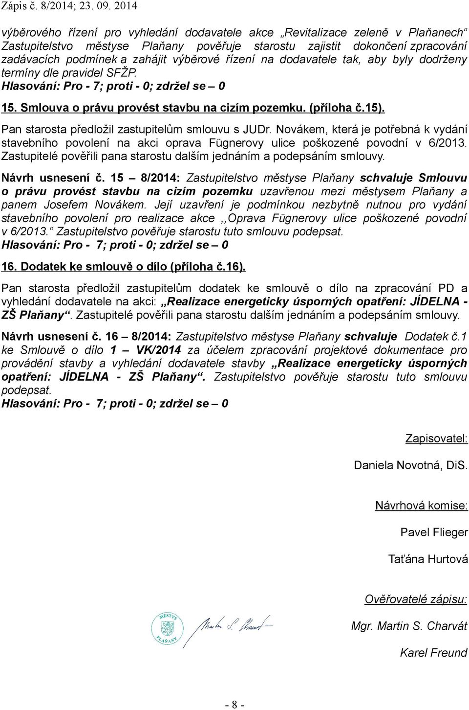 výběrové řízení na dodavatele tak, aby byly dodrženy termíny dle pravidel SFŽP. 15. Smlouva o právu provést stavbu na cizím pozemku. (příloha č.15). Pan starosta předložil zastupitelům smlouvu s JUDr.