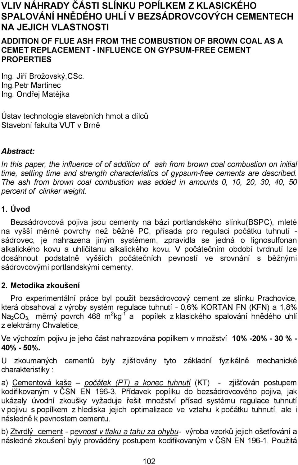 Ondřej Matějka Ústav technologie stavebních hmot a dílců Stavební fakulta VUT v Brně Abstract: In this paper, the influence of of addition of ash from brown coal combustion on initial time, setting