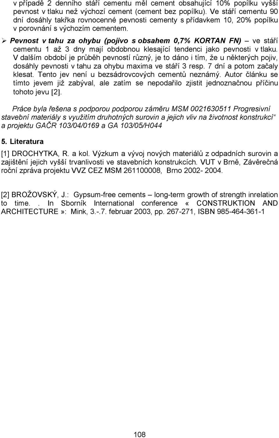 (pojivo s obsahem 0,% KORTAN FN) ve stáří cementu 1 až 3 dny mají obdobnou klesající tendenci jako pevnosti v tlaku.