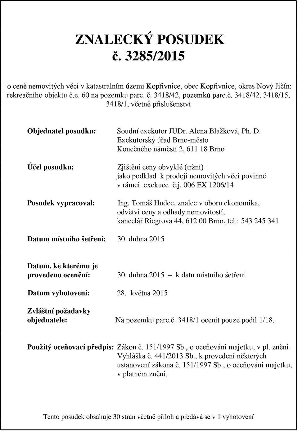 Exekutorský úřad Brno-město Konečného náměstí 2, 611 18 Brno Účel posudku: Posudek vypracoval: Zjištění ceny obvyklé (tržní) jako podklad k prodeji nemovitých věcí povinné v rámci exekuce č.j. 006 EX 1206/14 Ing.
