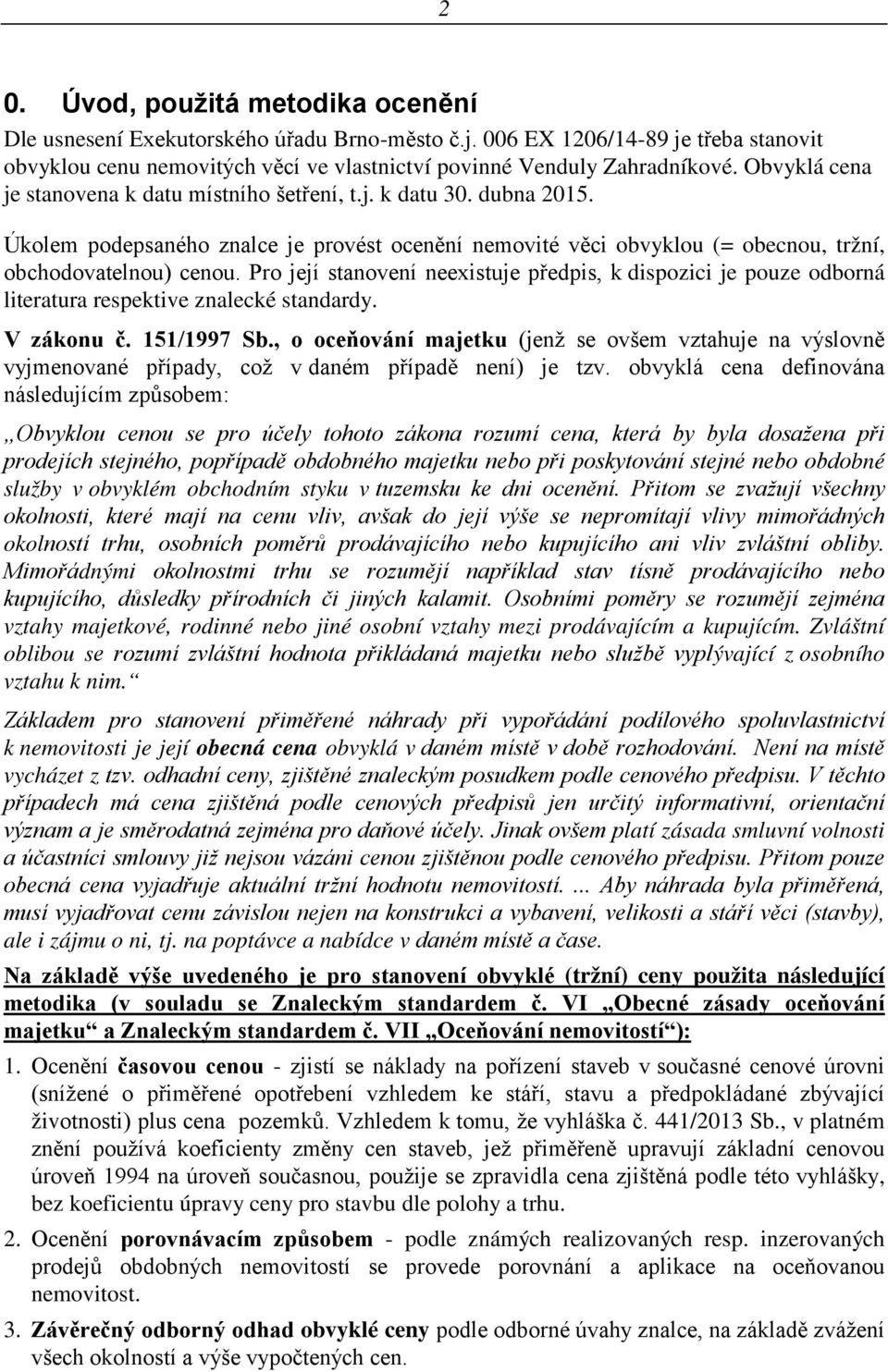 Pro její stanovení neexistuje předpis, k dispozici je pouze odborná literatura respektive znalecké standardy. V zákonu č. 151/1997 Sb.