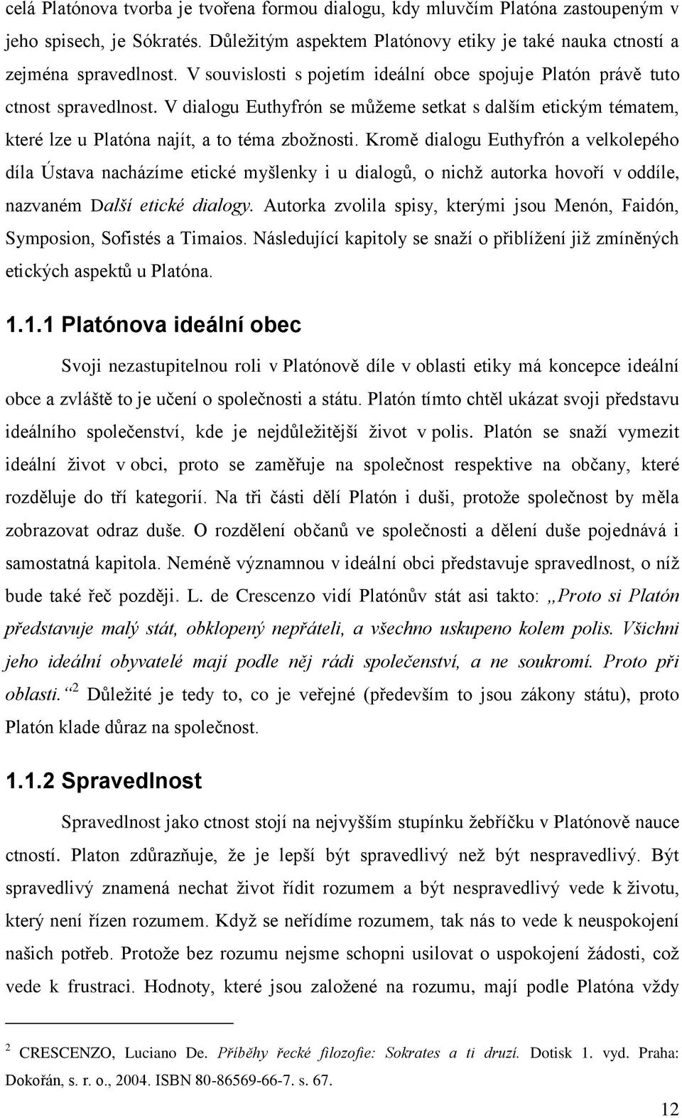 Kromě dialogu Euthyfrón a velkolepého díla Ústava nacházíme etické myšlenky i u dialogů, o nichž autorka hovoří v oddíle, nazvaném Další etické dialogy.