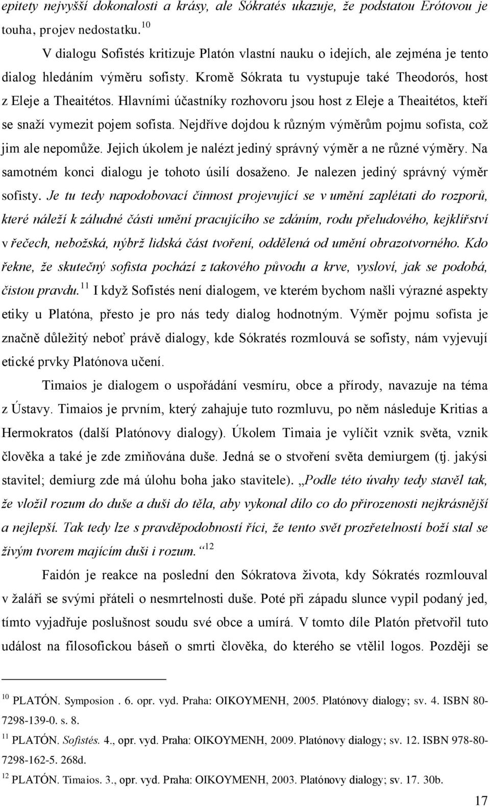 Hlavními účastníky rozhovoru jsou host z Eleje a Theaitétos, kteří se snaží vymezit pojem sofista. Nejdříve dojdou k různým výměrům pojmu sofista, což jim ale nepomůže.