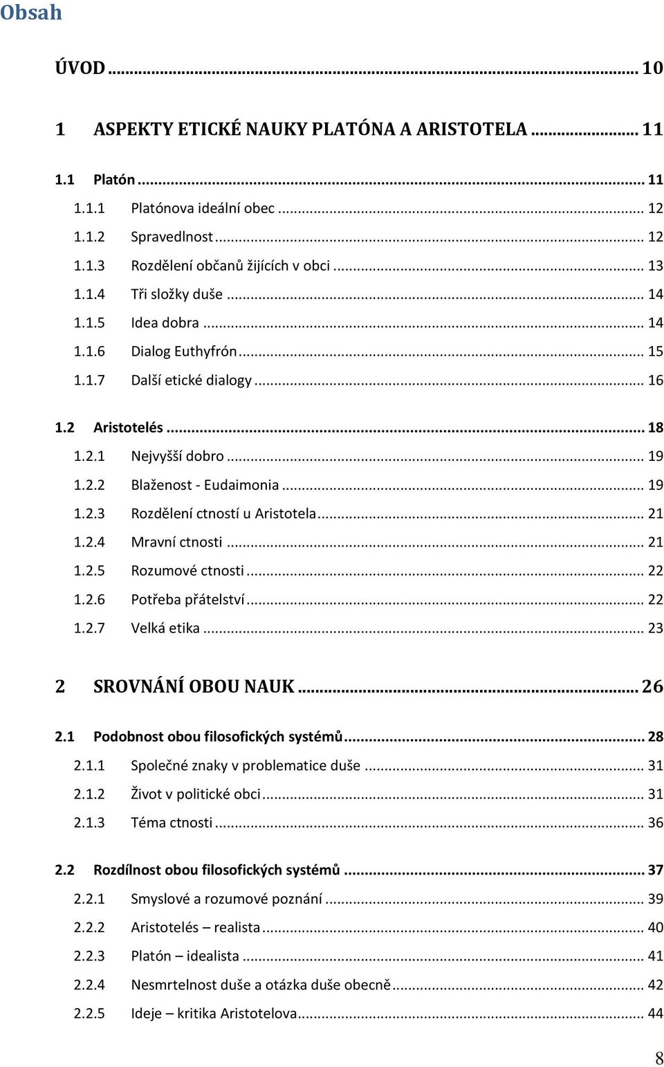 .. 21 1.2.4 Mravní ctnosti... 21 1.2.5 Rozumové ctnosti... 22 1.2.6 Potřeba přátelství... 22 1.2.7 Velká etika... 23 2 SROVNÁNÍ OBOU NAUK... 26 2.1 Podobnost obou filosofických systémů... 28 2.1.1 Společné znaky v problematice duše.