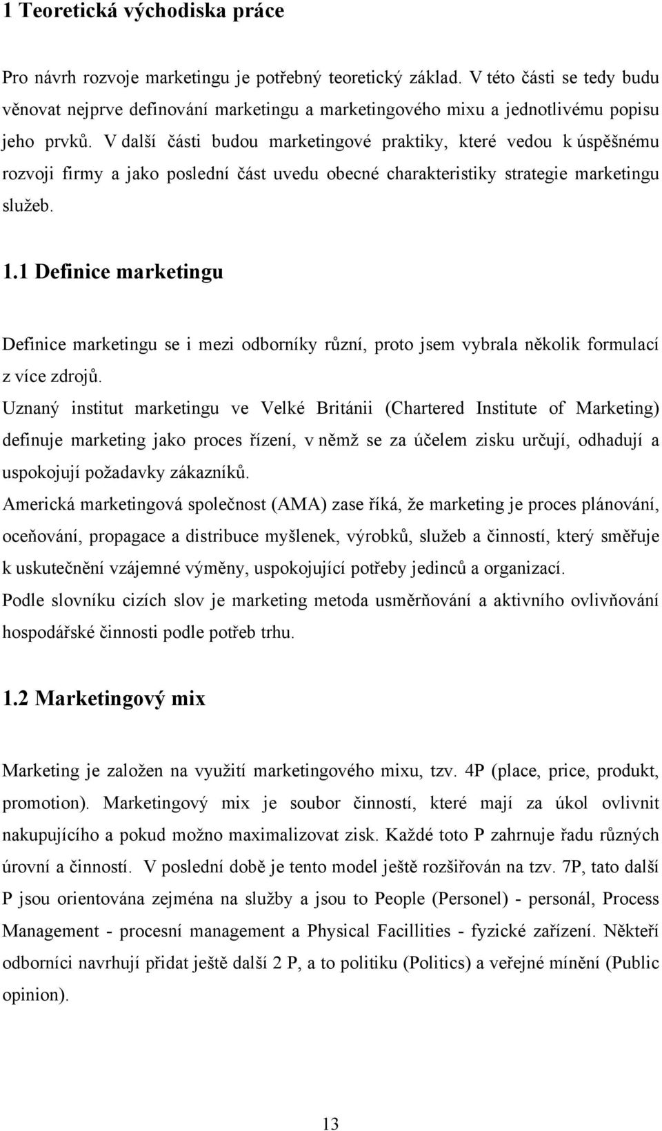 V další části budou marketingové praktiky, které vedou k úspěšnému rozvoji firmy a jako poslední část uvedu obecné charakteristiky strategie marketingu služeb. 1.