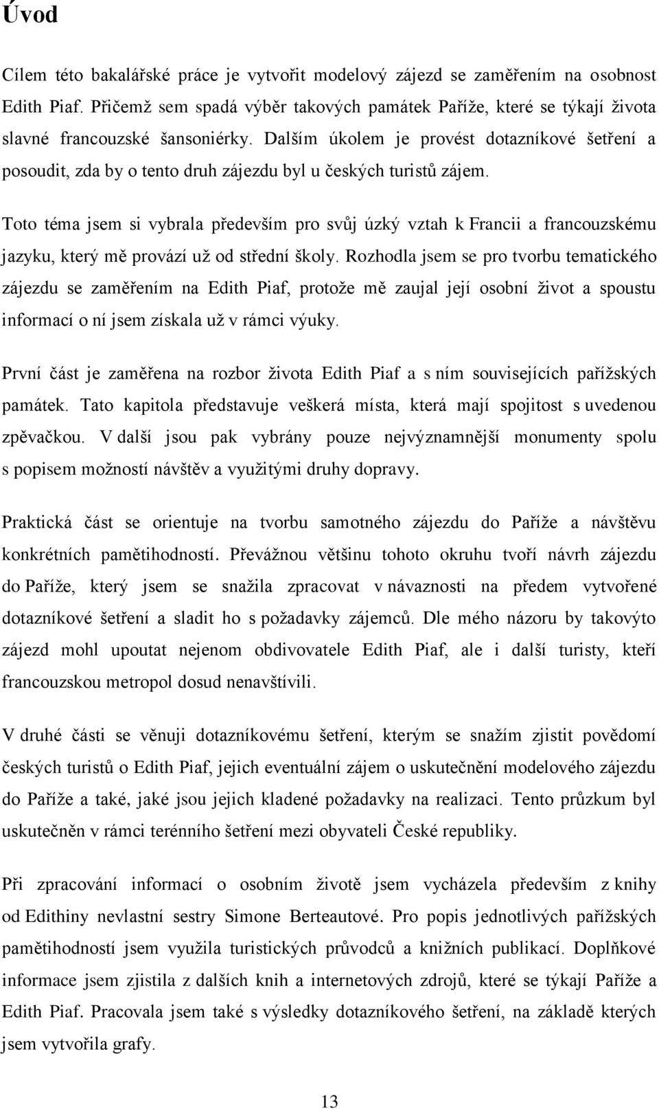Dalším úkolem je provést dotazníkové šetření a posoudit, zda by o tento druh zájezdu byl u českých turistů zájem.