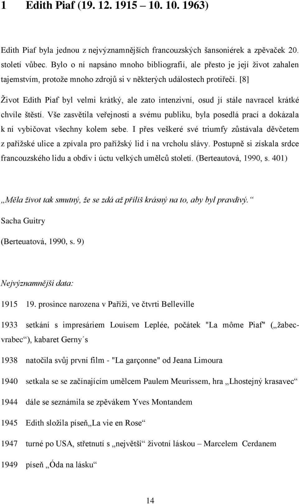 [8] Život Edith Piaf byl velmi krátký, ale zato intenzivní, osud jí stále navracel krátké chvíle štěstí.