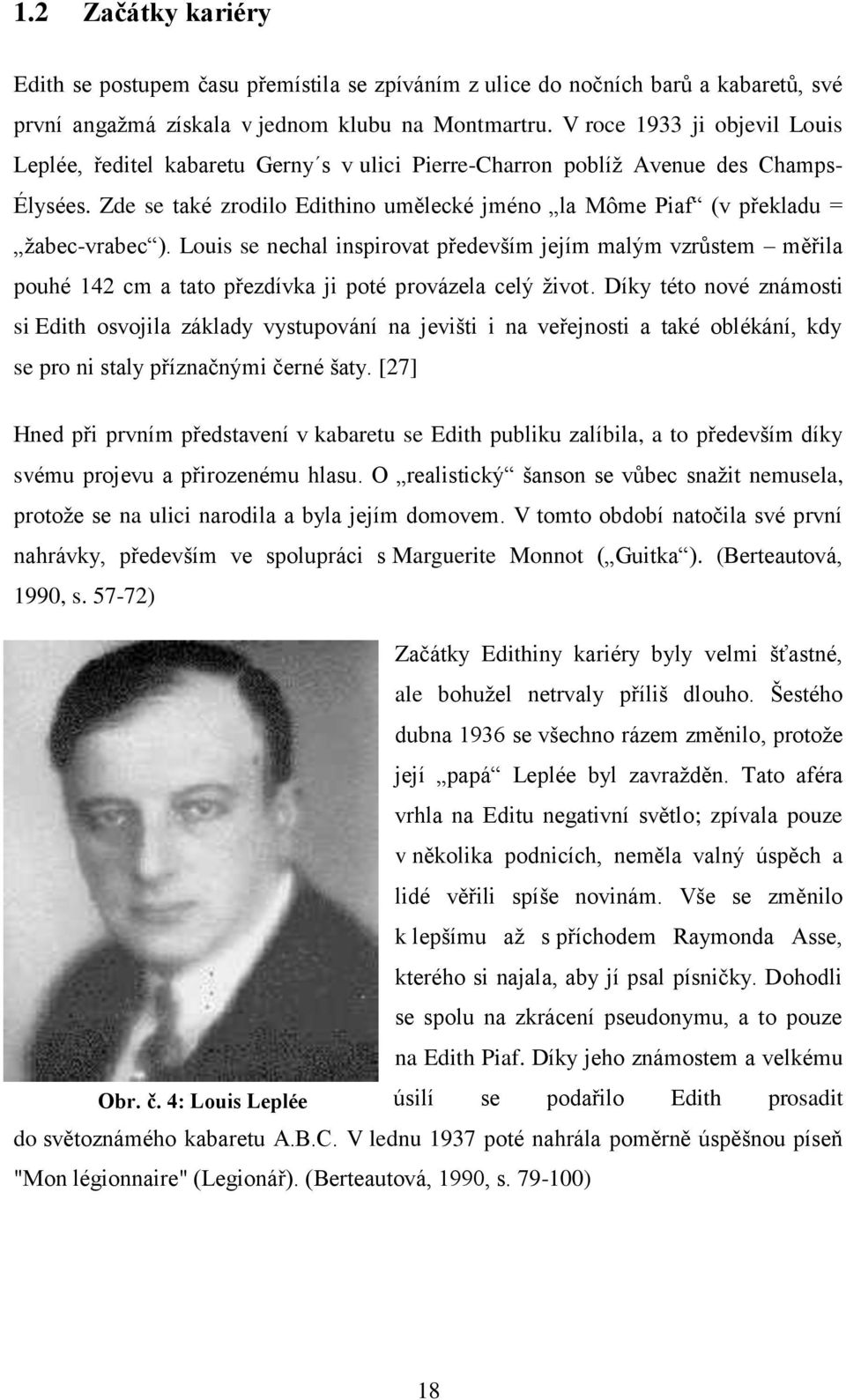 Zde se také zrodilo Edithino umělecké jméno la Môme Piaf (v překladu = žabec-vrabec ).