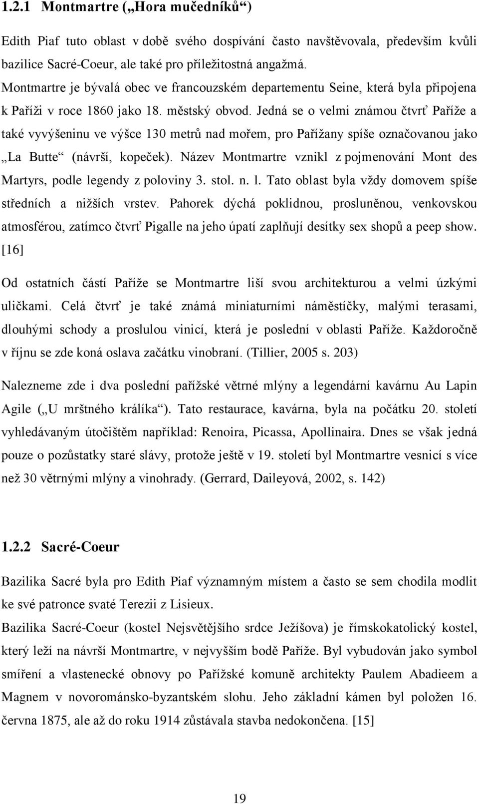 Jedná se o velmi známou čtvrť Paříže a také vyvýšeninu ve výšce 130 metrů nad mořem, pro Pařížany spíše označovanou jako La Butte (návrší, kopeček).