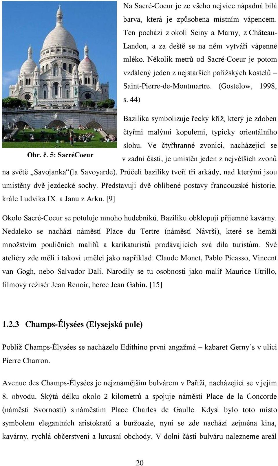 44) Bazilika symbolizuje řecký kříž, který je zdoben čtyřmi malými kopulemi, typicky orientálního slohu. Ve čtyřhranné zvonici, nacházející se Obr. č. 5: SacréCoeur v zadní části, je umístěn jeden z největších zvonů na světě Savojanka (la Savoyarde).