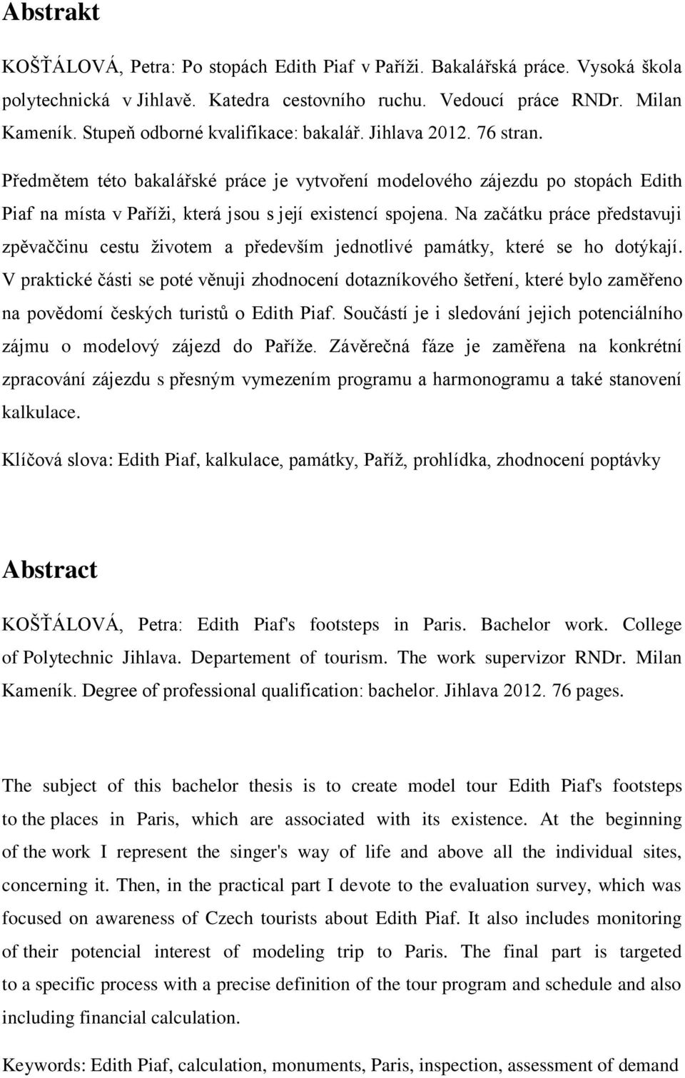 Předmětem této bakalářské práce je vytvoření modelového zájezdu po stopách Edith Piaf na místa v Paříži, která jsou s její existencí spojena.