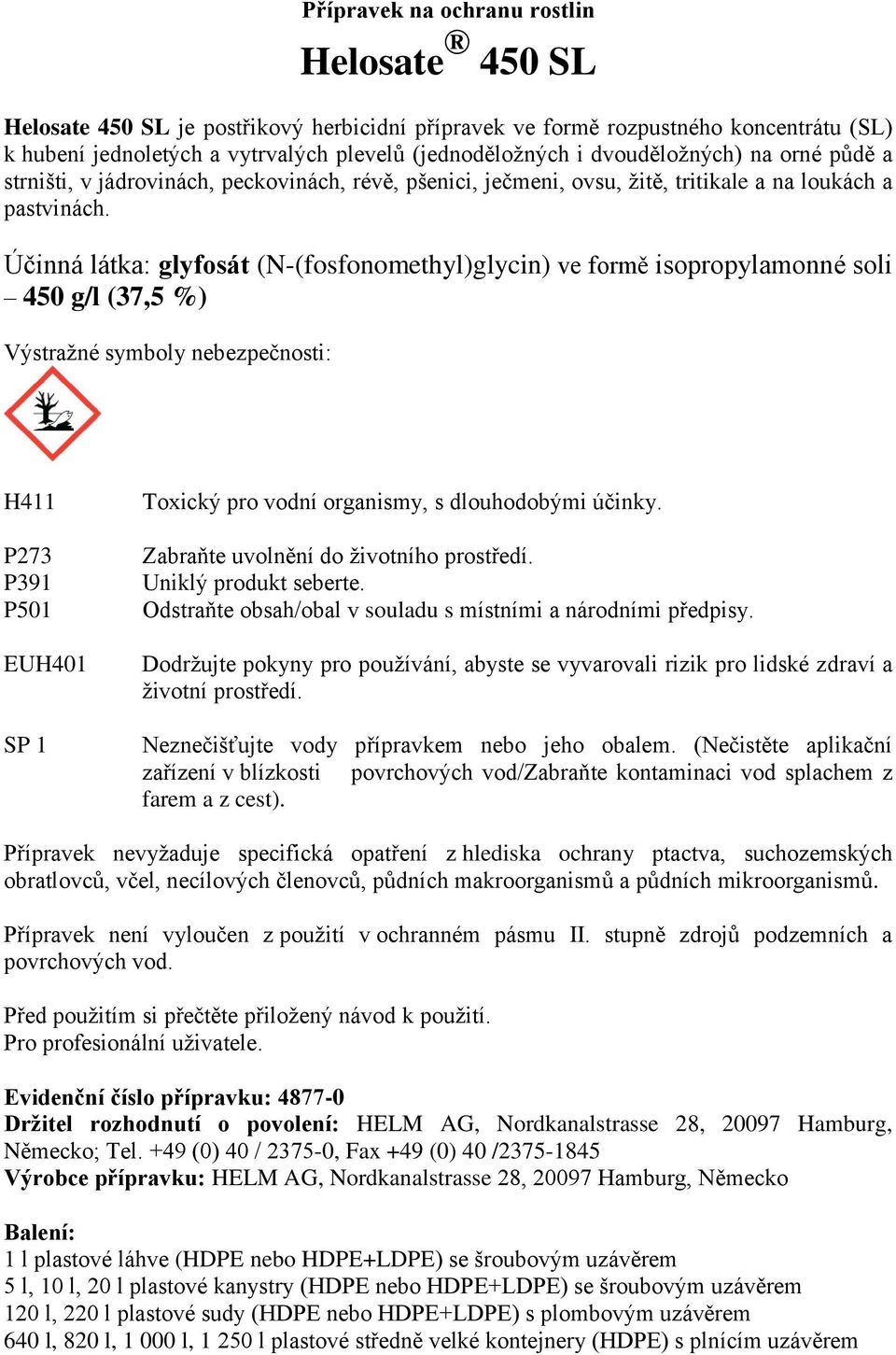 Účinná látka: glyfosát (N-(fosfonomethyl)glycin) ve formě isopropylamonné soli 450 g/l (37,5 %) Výstražné symboly nebezpečnosti: H411 P273 P391 P501 EUH401 SP 1 Toxický pro vodní organismy, s