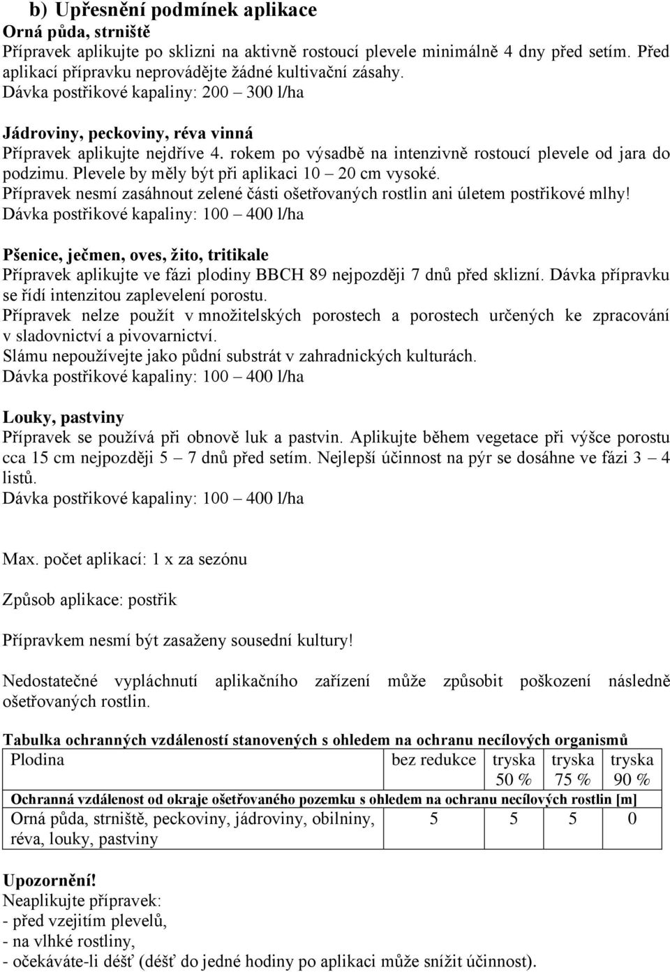 Plevele by měly být při aplikaci 10 20 cm vysoké. Přípravek nesmí zasáhnout zelené části ošetřovaných rostlin ani úletem postřikové mlhy!