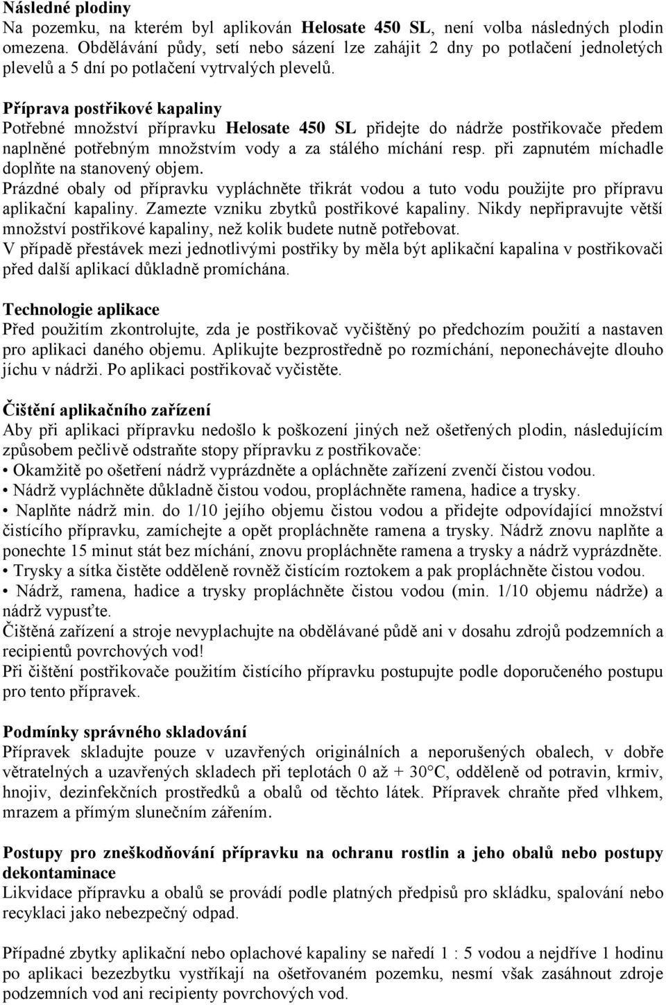 Příprava postřikové kapaliny Potřebné množství přípravku Helosate 450 SL přidejte do nádrže postřikovače předem naplněné potřebným množstvím vody a za stálého míchání resp.